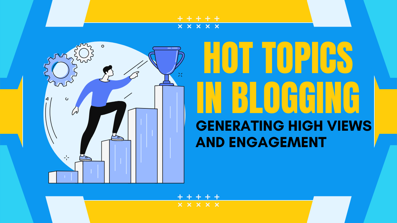 Hot Topics in Blogging That Generate High Views and Engagement